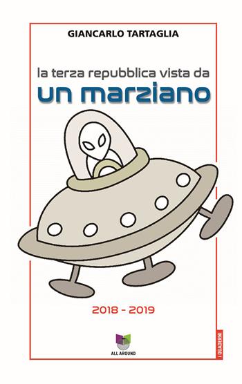 La Terza Repubblica vista da un marziano (2018-2019) - Giancarlo Tartaglia - Libro All Around 2020, Quaderni | Libraccio.it