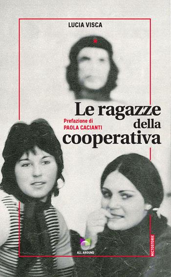 Le ragazze della cooperativa - Lucia Visca - Libro All Around 2021, microstorie | Libraccio.it