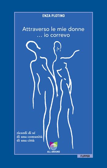 Attraverso le mie donne... io correvo. Ricordi di sé, di una comunità, di una città - Enza Plotino - Libro All Around 2020, I flipper | Libraccio.it