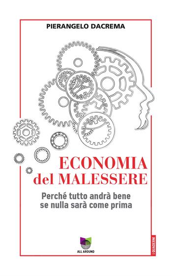 Economia del malessere. Perché tutto andrà bene se nulla sarà come prima - Pierangelo Dacrema - Libro All Around 2020, Quaderni | Libraccio.it