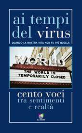 Ai tempi del virus. Quando la nostra vita non fu più quella. Cento voci tra sentimenti e realtà
