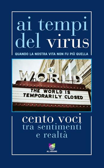 Ai tempi del virus. Quando la nostra vita non fu più quella. Cento voci tra sentimenti e realtà - Matteo Ricci - Libro All Around 2020 | Libraccio.it