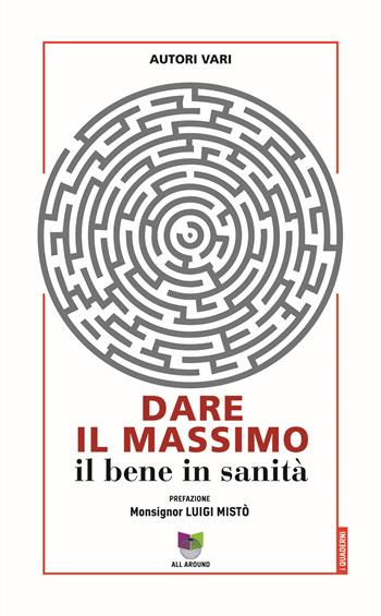 Dare il massimo. Il bene in sanità  - Libro All Around 2020, Quaderni | Libraccio.it
