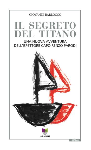 Il segreto del titano. Una nuova avventura dell'ispettore capo Renzo Parodi - Giovanni Barlocco - Libro All Around 2020, Baobab | Libraccio.it