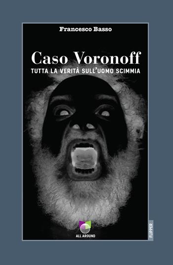 Caso Voronoff. Tutta la verità sull'uomo scimmia - Francesco Basso - Libro All Around 2020, I flipper | Libraccio.it