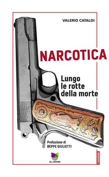 Narcotica. Lungo le rotte della morte - Valerio Cataldi - Libro All Around 2020, Quaderni | Libraccio.it