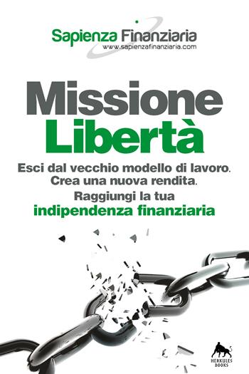 Missione libertà. Esci dal vecchio modello di lavoro. Crea una nuova rendita. Raggiungi la tua indipendenza finanziaria  - Libro Herkules Books 2016, Bianco H | Libraccio.it