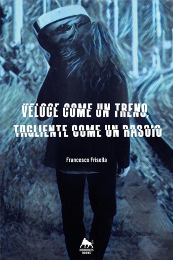 Veloce come un treno, tagliente come un rasoio - Francesco Frisella - Libro Herkules Books 2018, Bianco H | Libraccio.it