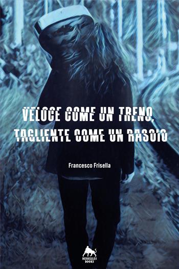 Veloce come un treno, tagliente come un rasoio - Francesco Frisella - Libro Herkules Books 2018, Bianco H | Libraccio.it