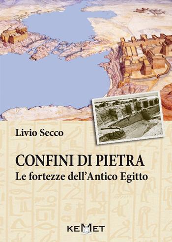 Confini di pietra. Le fortezze dell'Antico Egitto - Livio Secco - Libro Kemet 2016 | Libraccio.it