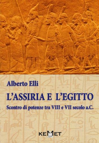 L'Assiria e l'Egitto. Scontro di potenze tra VIII e VII secolo a.C. - Alberto Elli - Libro Kemet 2016 | Libraccio.it