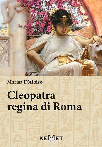 Cleopatra regina di Roma - Marisa D'Aloiso - Libro Kemet 2016 | Libraccio.it