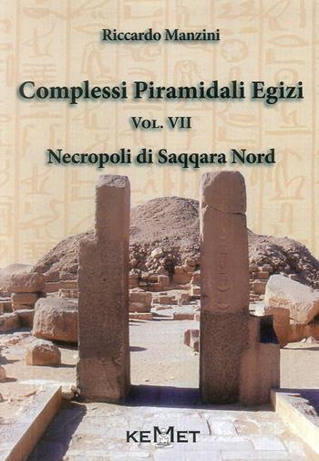 Complessi piramidali egizi. Vol. 7: Necropoli di Saqqara Nord - Riccardo Manzini - Libro Kemet 2016 | Libraccio.it
