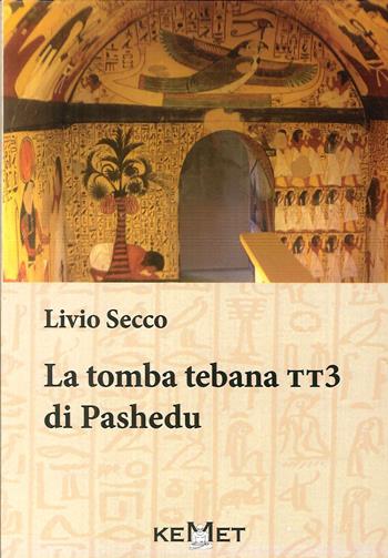 La tomba tebaa. TT3 di Pashedu - Livio Secco - Libro Kemet 2019 | Libraccio.it