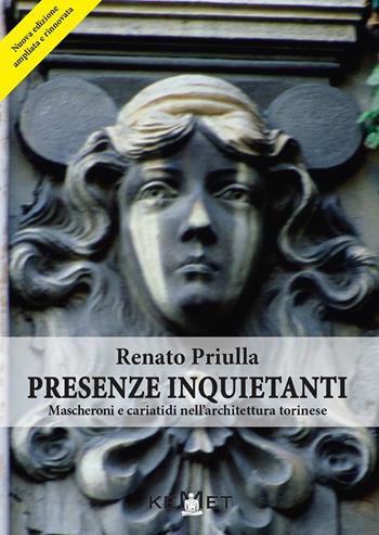 Presenze inquietanti. Mascheroni e cariatidi nell'architettura torinese - Renato Priulla - Libro Kemet 2018 | Libraccio.it