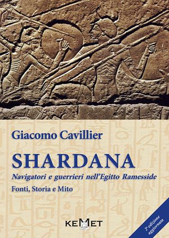Shardana. Navigatori e guerrieri nell'Egitto ramesside. Fonti, storia e mito - Giacomo Cavillier - Libro Kemet 2019 | Libraccio.it