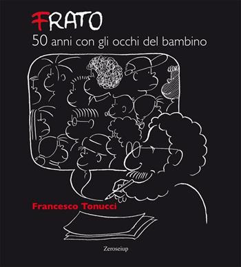 Frato, 50 anni con gli occhi del bambino - Francesco Tonucci - Libro Zeroseiup 2016 | Libraccio.it