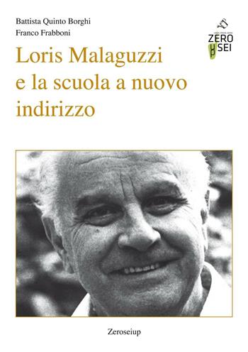 Loris Malaguzzi e la scuola a nuovo indirizzo - Franco Frabboni, Battista Quinto Borghi - Libro Zeroseiup 2017, Culture e saperi dell'infanzia | Libraccio.it