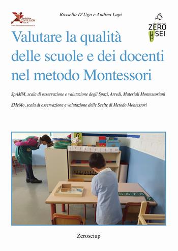 Valutare la qualità delle scuole e dei docenti nel metodo Montessori - Rossella D'Ugo, Andrea Lupi - Libro Zeroseiup 2017, Culture e saperi dell'infanzia | Libraccio.it