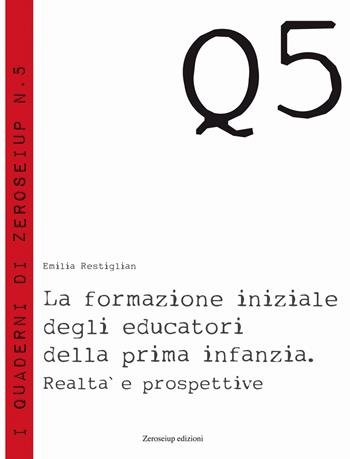 La formazione iniziale degli educatori della prima infanzia - Emilia Restiglian - Libro Zeroseiup 2017, Quaderni | Libraccio.it