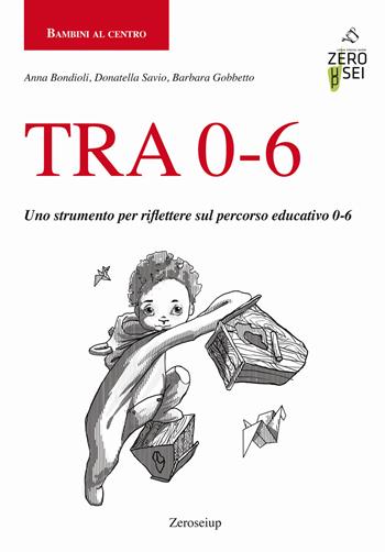 TRA 0-6. Uno strumento per riflettere sul percorso educativo 0-6 - Anna Bondioli, Donatella Savio, Barbara Gobbetto - Libro Zeroseiup 2018 | Libraccio.it