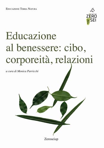Educazione al benessere: cibo, corporeità, relazioni  - Libro Zeroseiup 2018, Educazione terra natura | Libraccio.it