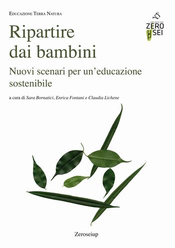 Ripartire dai bambini. Nuovi scenari per un'educazione sostenibile  - Libro Zeroseiup 2018, Educazione terra natura | Libraccio.it