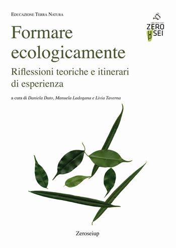 Formare ecologicamente. Riflessioni teoriche e itinerari di esperienza  - Libro Zeroseiup 2018, Educazione terra natura | Libraccio.it