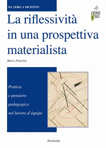 La riflessività in una prospettiva materialista. Pratica e pensiero pedagogico nel lavoro d'équipe - Marco Paterlini - Libro Zeroseiup 2019 | Libraccio.it