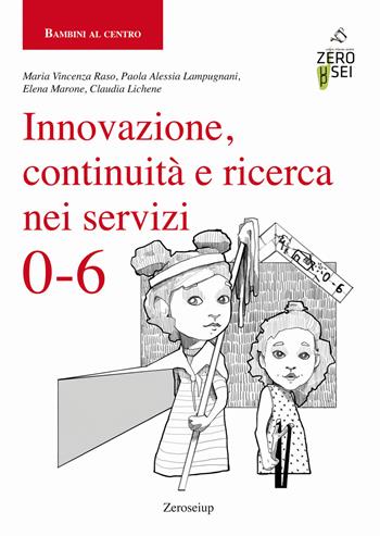 Innovazione, continuità e ricerca nei servizi 0-6 - Maria Vincenza Raso, Paola Alessia Lampugnani, Elena Marone - Libro Zeroseiup 2020, Bambini al centro | Libraccio.it