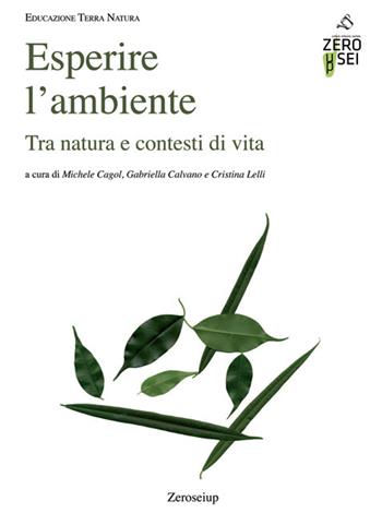 Esperire l'ambiente. Tra natura e contesti di vita - Michele Cagol, Gabriella Calvano, Cristina Lelli - Libro Zeroseiup 2021 | Libraccio.it