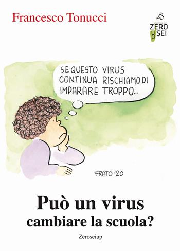 Può un virus cambiare la scuola? - Francesco Tonucci - Libro Zeroseiup 2020 | Libraccio.it