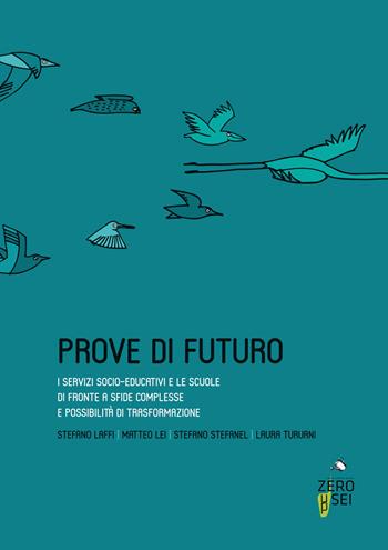 Prove di futuro. I servizi socio-educativi e le scuole di fronte a sfide complesse e possibilità di trasformazione - Stefano Stefanel, Stefano Laffi, Matteo Lei - Libro Zeroseiup 2021 | Libraccio.it