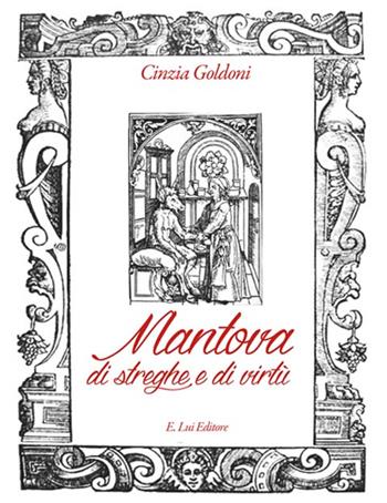 Mantova di streghe e di virtù - Cinzia Goldoni - Libro E.Lui 2015 | Libraccio.it