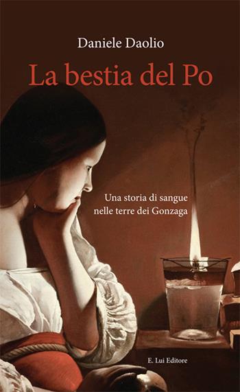 La bestia del Po. Una storia di sangue nelle terre dei Gonzaga - Daniele Daolio - Libro E.Lui 2017 | Libraccio.it