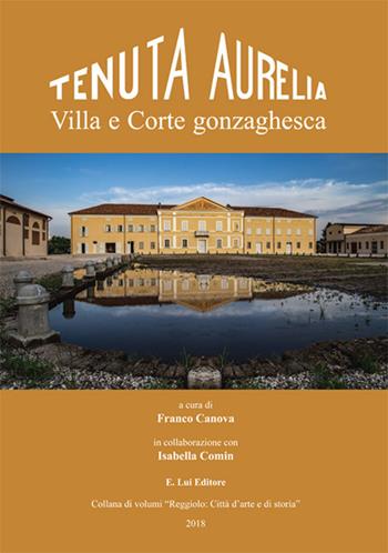 Tenuta Aurelia. Villa e corte gonzaghesca - Franco Canova - Libro E.Lui 2018 | Libraccio.it