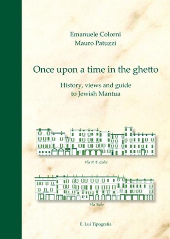 Once upon a time in the ghetto. History, views and guide to jewish Mantua - Emanuele Colorni, Mauro Patuzzi - Libro E.Lui 2018 | Libraccio.it