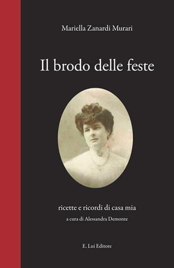 Il brodo delle feste. Ricette e ricordi di casa mia - Mariella Zanardi Murari - Libro E.Lui 2018 | Libraccio.it