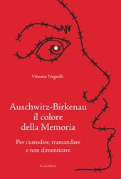 Auschwitz-Birkenau il colore della memoria. Per custodire, tramandare e non dimenticare