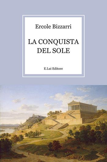La conquista del sole - Ercole Bizzarri - Libro E.Lui 2023 | Libraccio.it