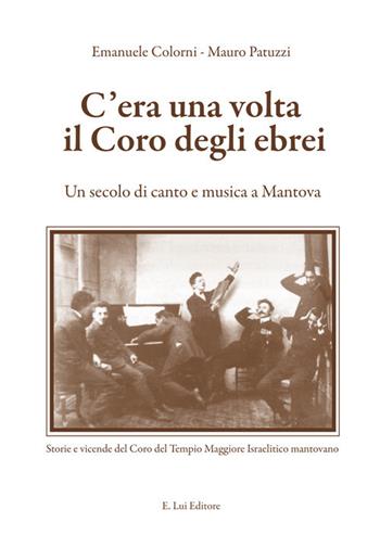 C'era una volta il coro degli ebrei. Un secolo di canto e musica a Mantova - Mauro Patuzzi, Emanuele Colorni - Libro E.Lui 2020 | Libraccio.it