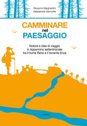 Camminare nel paesaggio. Notizie e idee di viaggio in Appennino settentrionale tra il fiume Reno e il torrente Enza