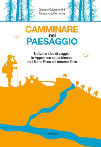 Camminare nel paesaggio. Notizie e idee di viaggio in Appennino settentrionale tra il fiume Reno e il torrente Enza - Giovanni Margheritini, Alessandra Demonte - Libro E.Lui 2021 | Libraccio.it