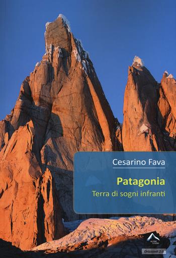 Patagonia. Terra di sogni infranti - Cesarino Fava - Libro Alpine Studio 2015, Orizzonti 2.0 | Libraccio.it