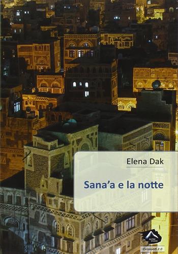 Sana'a e la notte - Elena Dak - Libro Alpine Studio 2015, Orizzonti | Libraccio.it