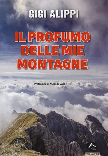 Il profumo delle mie montagne - Gigi Alippi - Libro Alpine Studio 2015, Orizzonti 2.0 | Libraccio.it