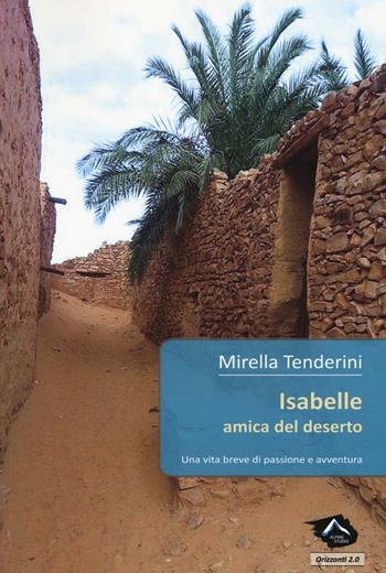 Isabelle amica del deserto. Una vita breve di passione e avventura - Mirella Tenderini - Libro Alpine Studio 2016, Orizzonti 2.0 | Libraccio.it