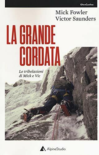 La grande cordata. Le tribolazioni di Mick e Vic - Mick Fowler, Victor Saunders - Libro Alpine Studio 2018, Oltre confine | Libraccio.it
