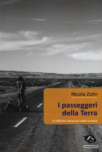 I passeggeri della Terra. 12.000 km senza un soldo in tasca - Nicola Zolin - Libro Alpine Studio 2016, Orizzonti 2.0 | Libraccio.it