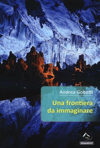 Una frontiera da immaginare - Andrea Gobetti - Libro Alpine Studio 2016, Orizzonti 2.0 | Libraccio.it